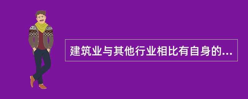 建筑业与其他行业相比有自身的特点,主要表现在( )等方面。