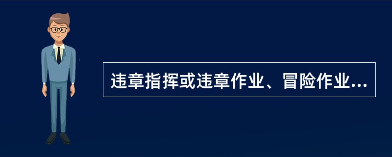 违章指挥或违章作业、冒险作业造成事故的,应由肇事者或有关人员负直接责任或主要责任