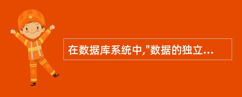 在数据库系统中,"数据的独立性"与"数据之间的联系"这两个概念