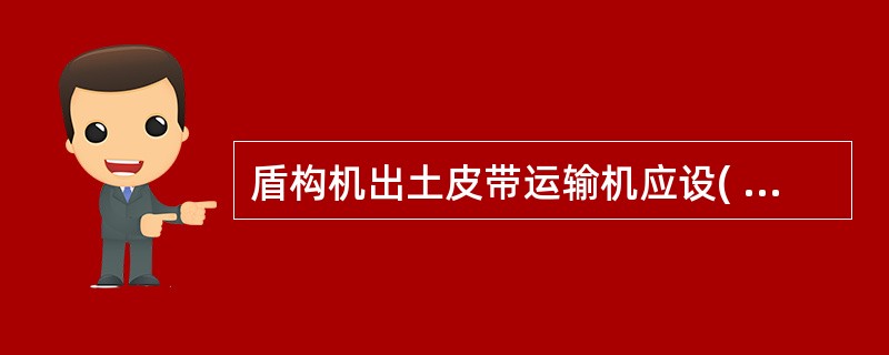 盾构机出土皮带运输机应设( )。A、防护并专人负责B、安全网C、隔离带D、脚手架