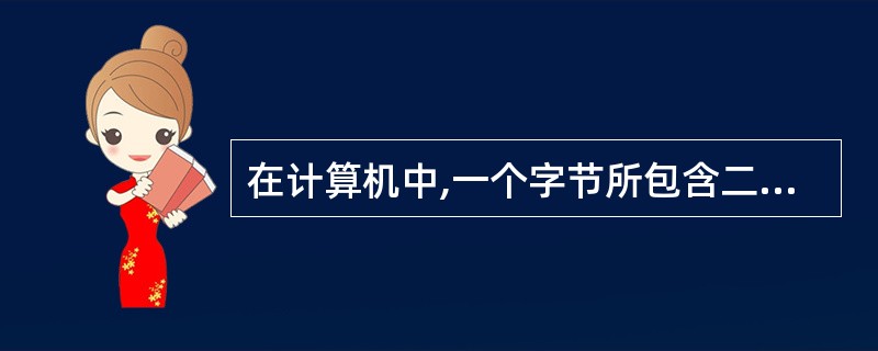 在计算机中,一个字节所包含二进制位的个数是