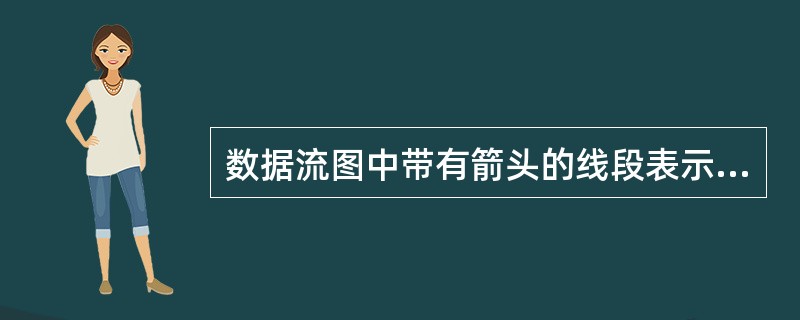 数据流图中带有箭头的线段表示的是______。