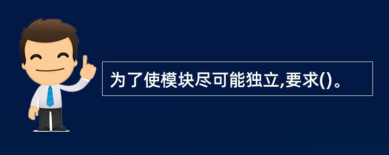 为了使模块尽可能独立,要求()。