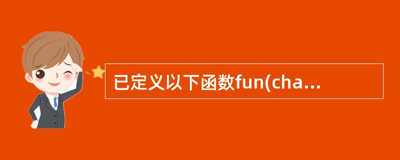 已定义以下函数fun(char *p2, char *p1){ while((*