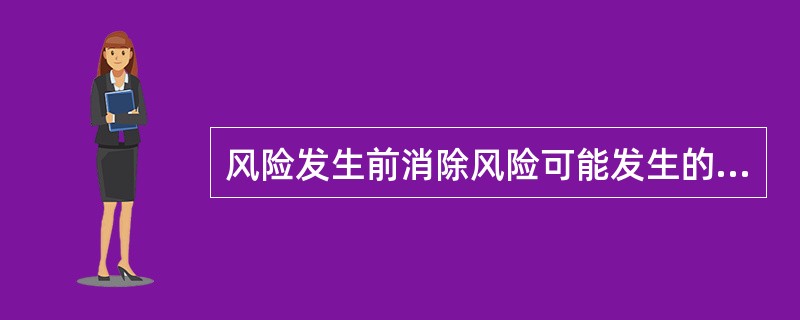 风险发生前消除风险可能发生的根源并减少风险事件的概率,在风险事件发生后减少损失的