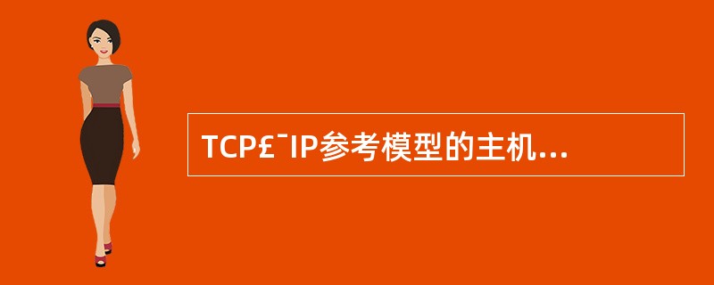 TCP£¯IP参考模型的主机—网络层与OSI参考模型的哪一层(或几层)对应?__