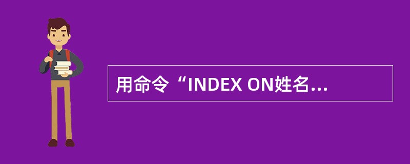 用命令“INDEX ON姓名TAG index_name UNIQUE”建立索引