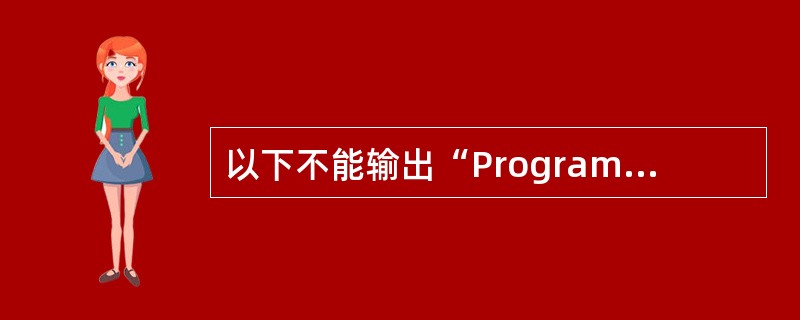 以下不能输出“Program”的语句是