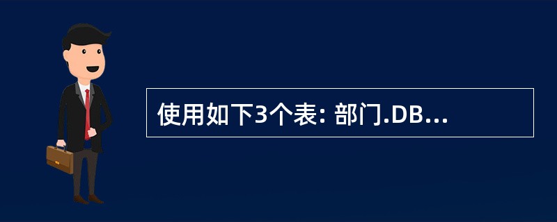 使用如下3个表: 部门.DBF:部门号C(8),部门名C(12),负责人C(6)