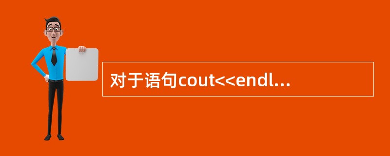 对于语句cout<<endl<<x;中的各个组成部分,下列叙述中错误的是