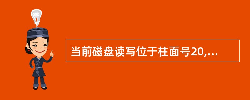 当前磁盘读写位于柱面号20,此时有多个磁盘请求,并按以下柱面号顺序送至磁盘驱动器