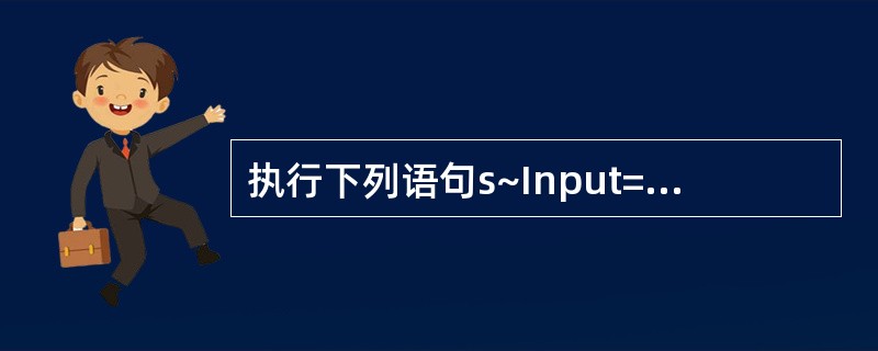 执行下列语句s~Input=InputBox(”请输入字符串”,”字符串对话框”