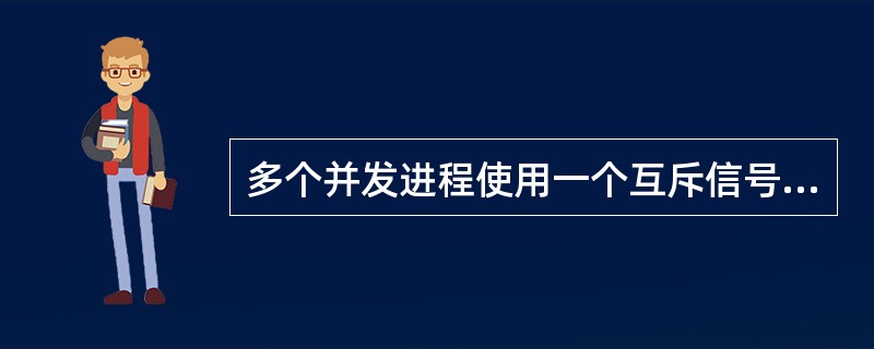 多个并发进程使用一个互斥信号量S时,如果S=0,则表示(21)。