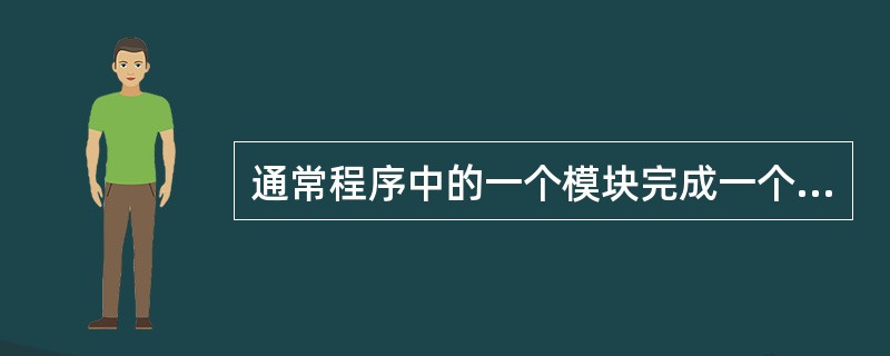 通常程序中的一个模块完成一个适当的子功能,应该把模块组织成良好的