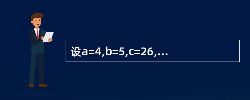 设a=4,b=5,c=26,执行语句Print a<b And b<C后,窗体上