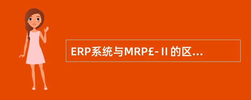 ERP系统与MRP£­Ⅱ的区别是什么?