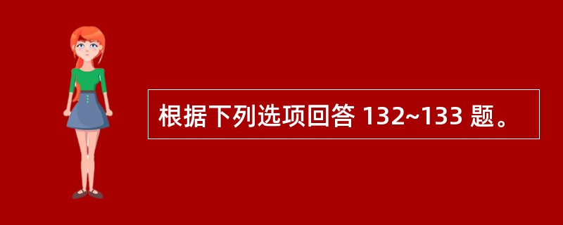 根据下列选项回答 132~133 题。