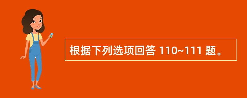 根据下列选项回答 110~111 题。