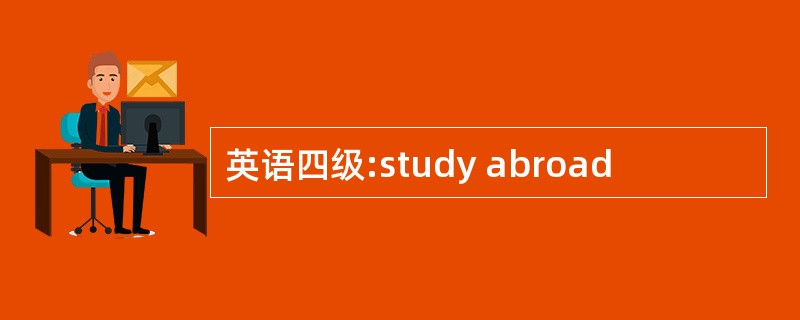 英语四级:study abroad