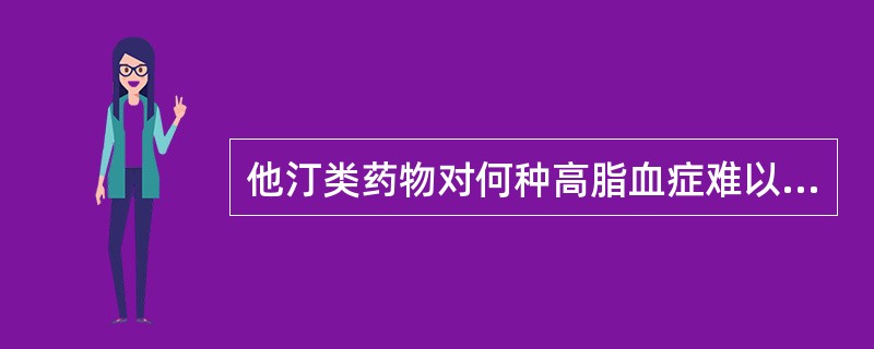 他汀类药物对何种高脂血症难以生效( )。