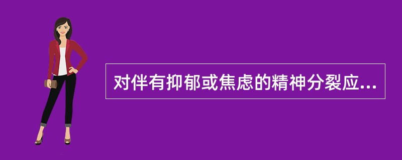 对伴有抑郁或焦虑的精神分裂应选用( )。