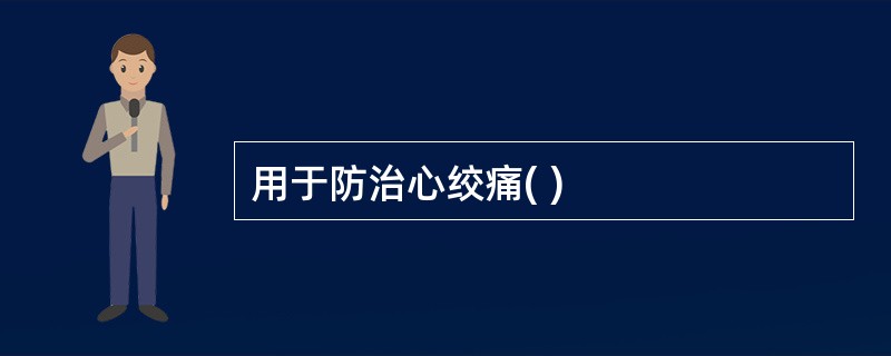 用于防治心绞痛( )