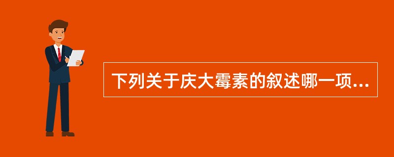 下列关于庆大霉素的叙述哪一项是错误的( )。