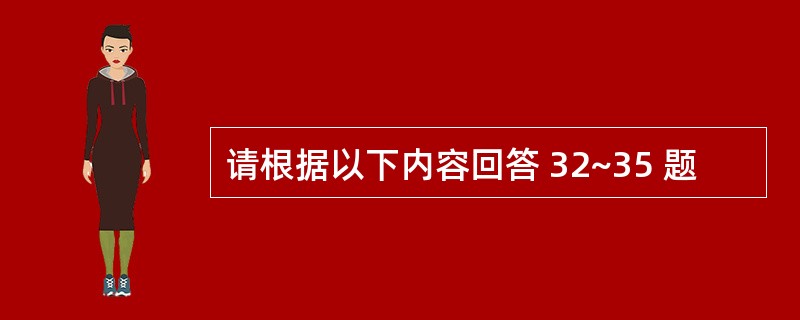 请根据以下内容回答 32~35 题