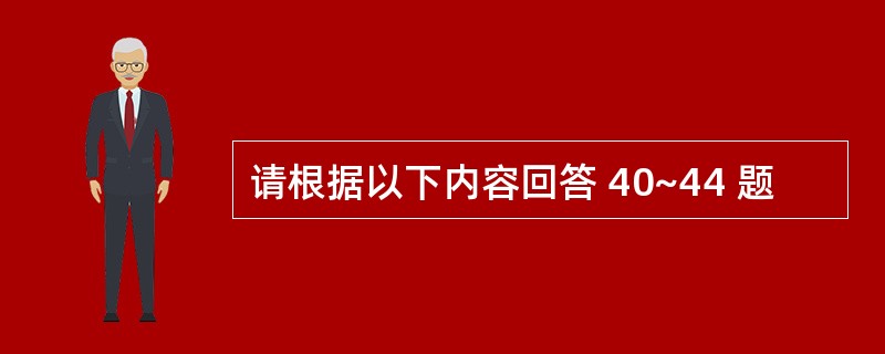 请根据以下内容回答 40~44 题