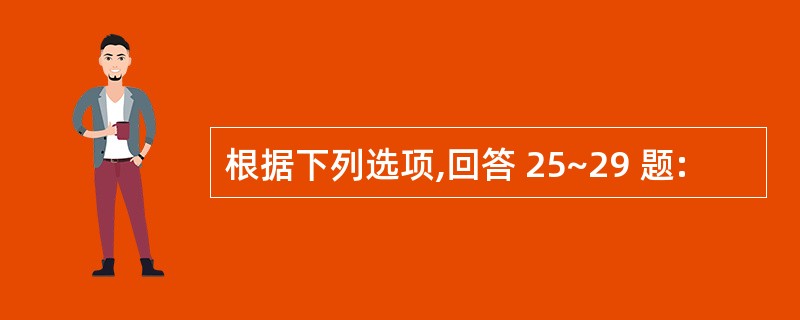 根据下列选项,回答 25~29 题: