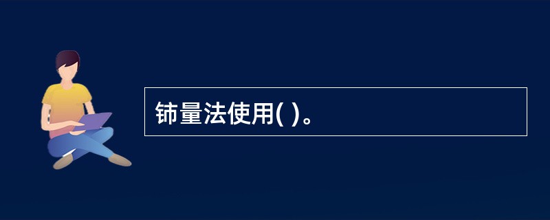 铈量法使用( )。