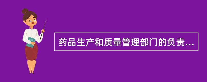 药品生产和质量管理部门的负责人应具有( )。