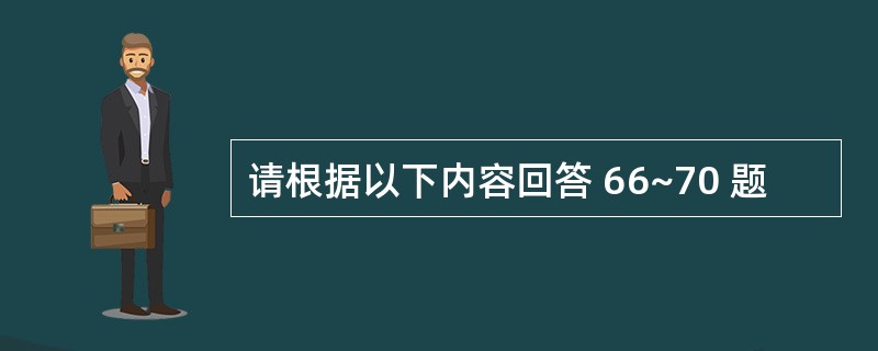 请根据以下内容回答 66~70 题