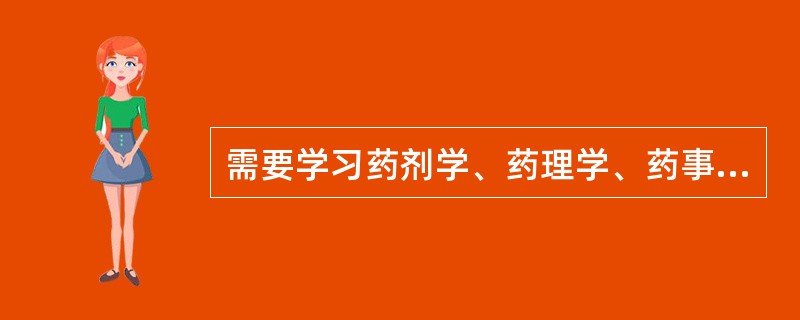 需要学习药剂学、药理学、药事管理学等专业知识( )