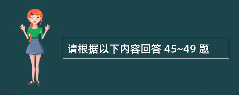 请根据以下内容回答 45~49 题