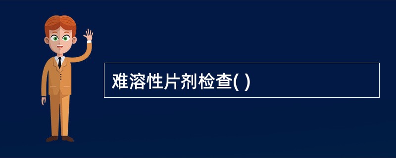 难溶性片剂检查( )