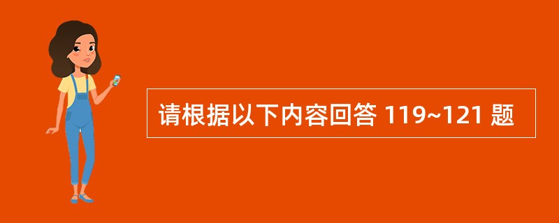 请根据以下内容回答 119~121 题