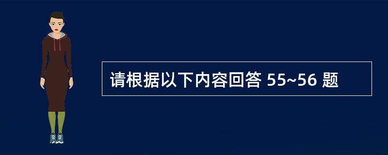 请根据以下内容回答 55~56 题