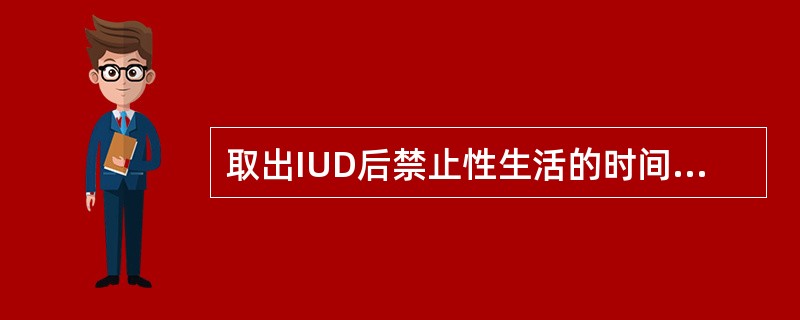 取出IUD后禁止性生活的时间是( )。A、2周B、3周C、4周D、5周E、6周