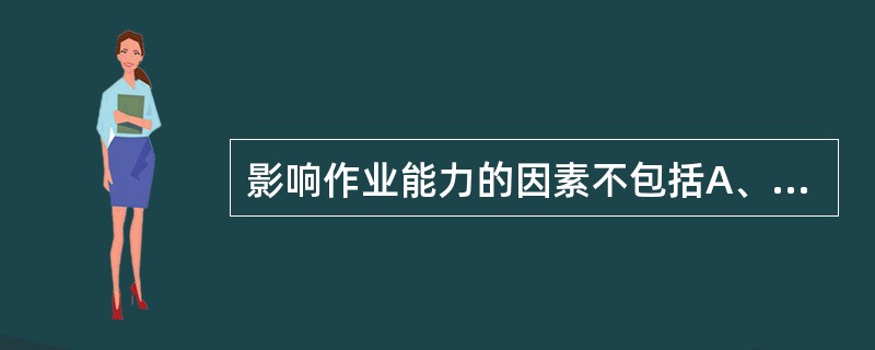 影响作业能力的因素不包括A、职业性有害因素B、社会制度C、个人营养状况D、劳动时