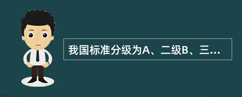 我国标准分级为A、二级B、三级C、四级D、五级E、不分级