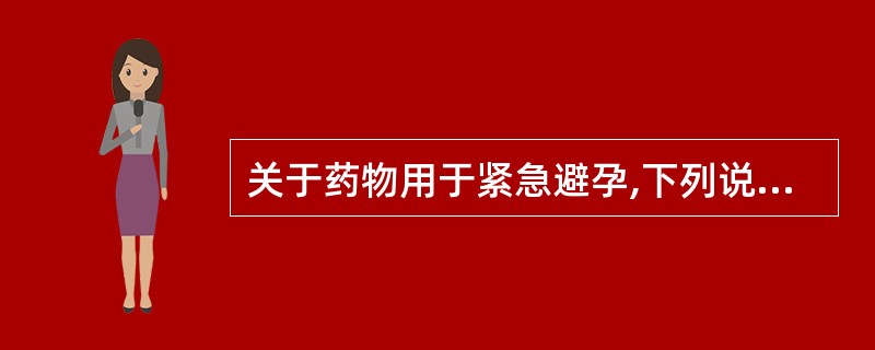 关于药物用于紧急避孕,下列说法正确的是A、可以用于两地分居的夫妻常规的避孕方法B