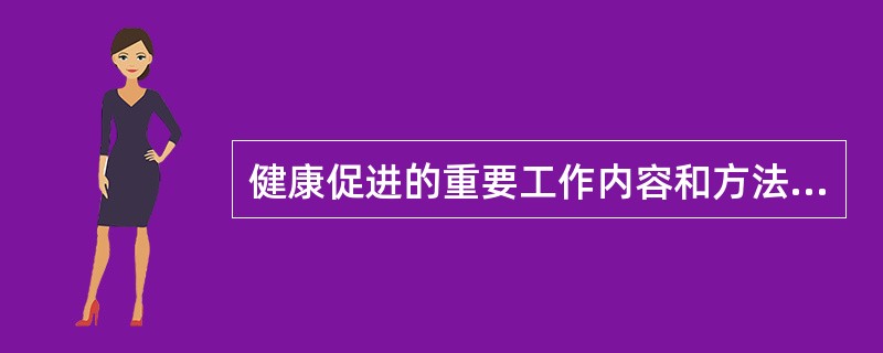 健康促进的重要工作内容和方法是A、初级卫生保健B、社区卫生服务C、健康教育D、爱