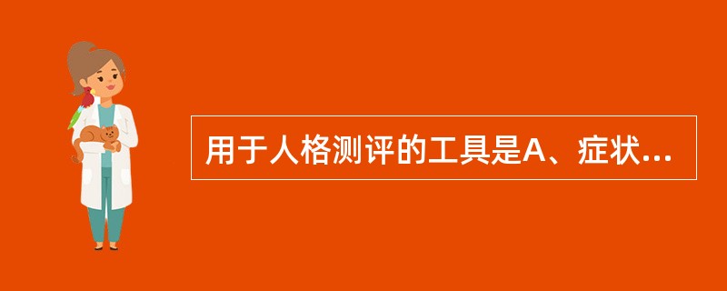 用于人格测评的工具是A、症状自评量表(SCL£­90)B、艾森克个性问卷(EPQ