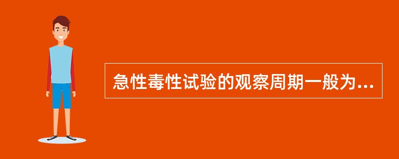 急性毒性试验的观察周期一般为A、19天B、24天C、14天D、30天E、90天