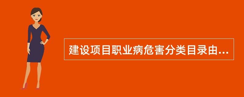 建设项目职业病危害分类目录由A、国务院卫生行政部门制定B、国务院劳动保障部门制定