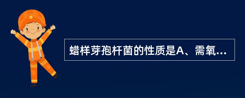 蜡样芽孢杆菌的性质是A、需氧,阳性B、厌氧,阳性C、需氧兼厌氧革兰阳性D、需氧兼