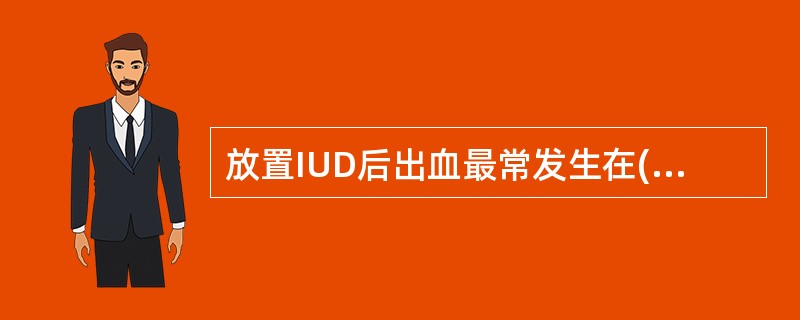 放置IUD后出血最常发生在( )。A、3个月内B、6个月内C、9个月内D、12个