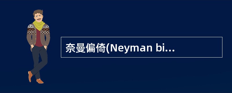 奈曼偏倚(Neyman bias)是指( )A、诊断怀疑偏倚B、检出偏倚C、测量