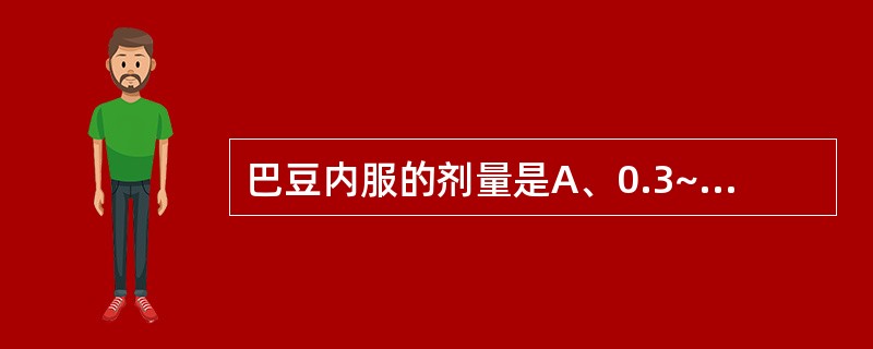 巴豆内服的剂量是A、0.3~0.6gB、0.1~0.3gC、0.01~0.03g